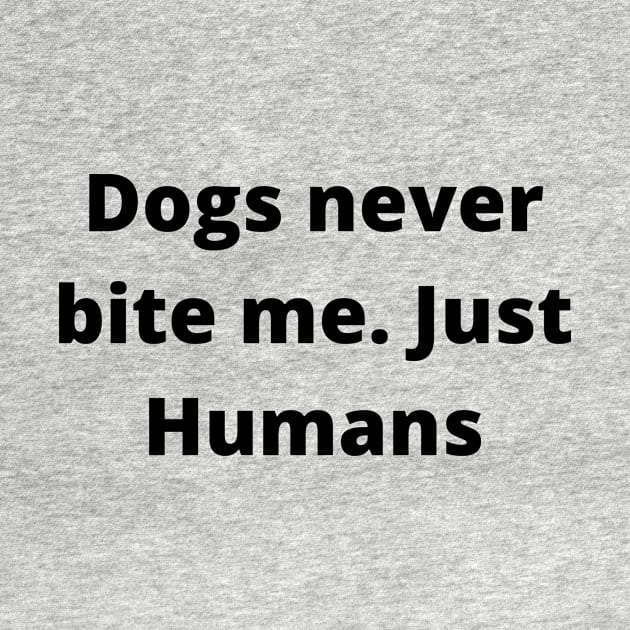 Dogs never bite me. Just Humans by Word and Saying